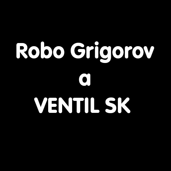 Robo Grigorov a VENTIL SK