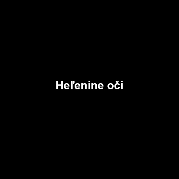 Heľenine oči.