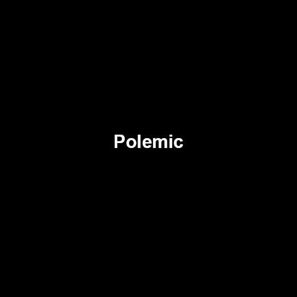 Polemic.